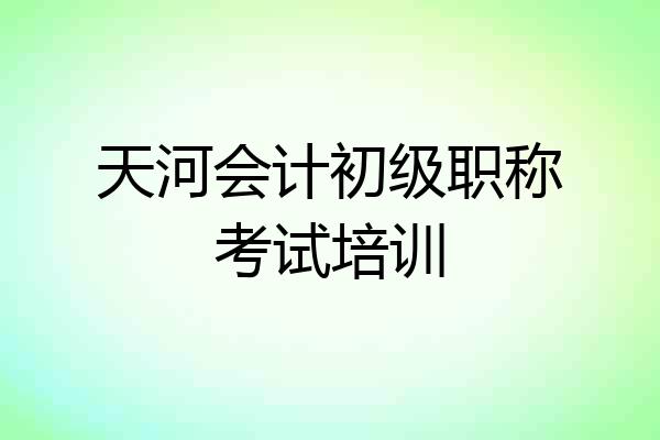 天河会计初级职称考试培训
