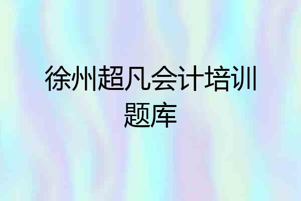 徐州超凡会计培训题库