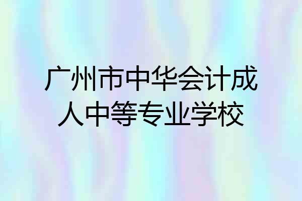 广州市中华会计成人中等专业学校