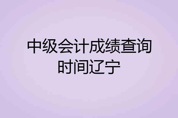 中级会计成绩查询时间辽宁