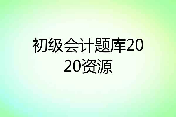 初级会计题库2020资源