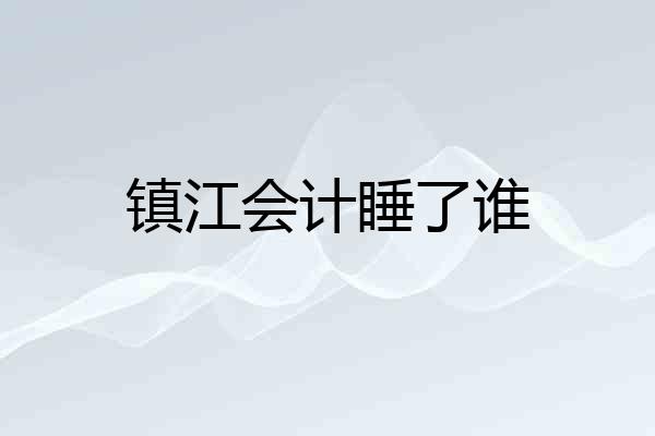 镇江会计睡了谁