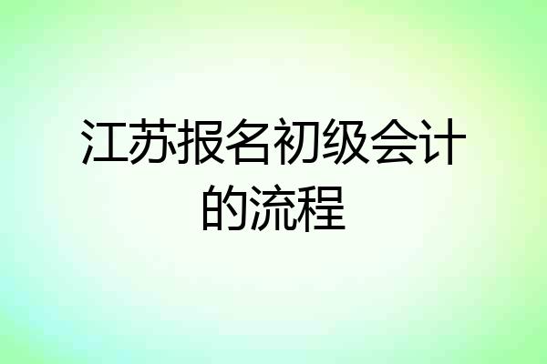 江苏报名初级会计的流程