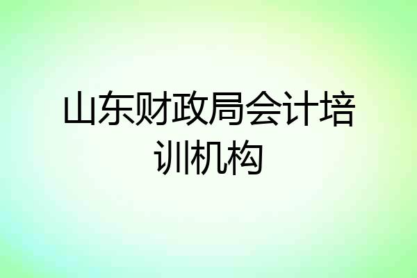 山东财政局会计培训机构