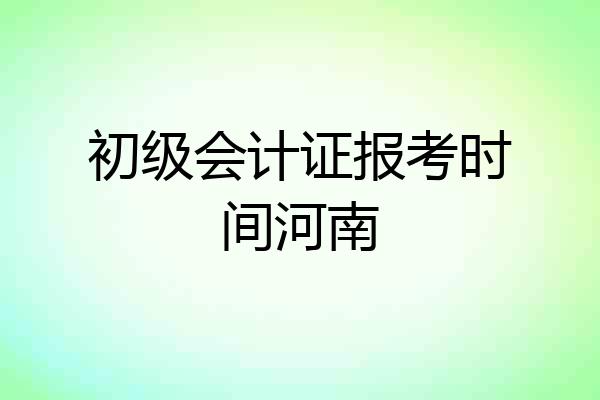 初级会计证报考时间河南