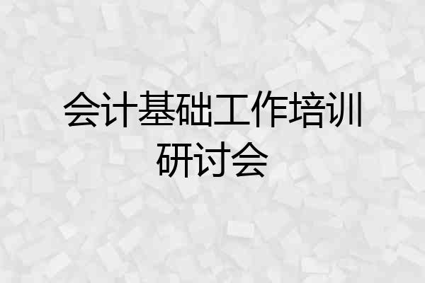 会计基础工作培训研讨会