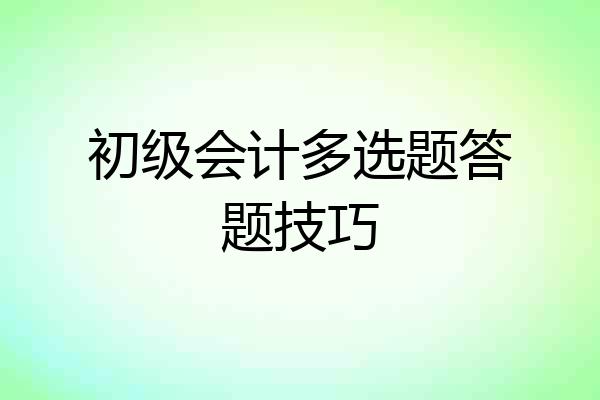 初级会计多选题答题技巧