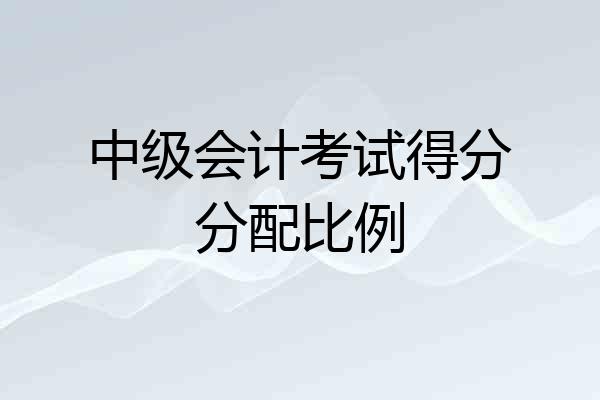 中级会计考试得分分配比例