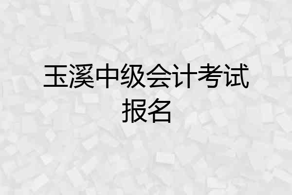 玉溪中级会计考试报名