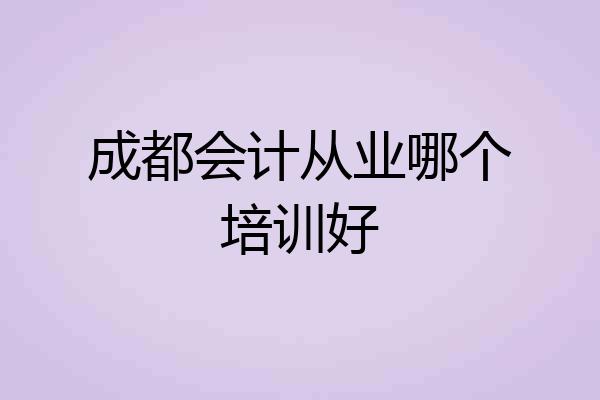 成都会计从业哪个培训好