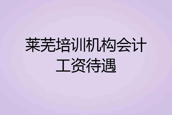 莱芜培训机构会计工资待遇