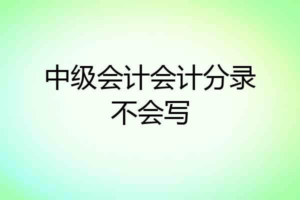 中级会计会计分录不会写