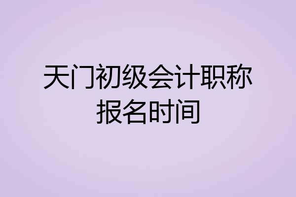 天门初级会计职称报名时间