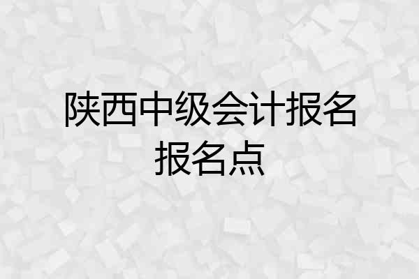 陕西中级会计报名报名点