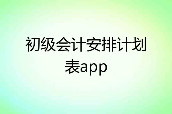 初级会计安排计划表app