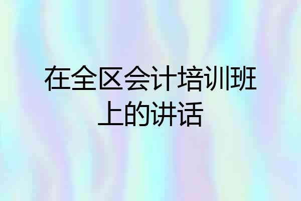 在全区会计培训班上的讲话