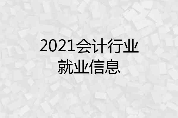 2021会计行业就业信息