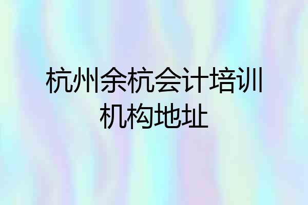 杭州余杭会计培训机构地址