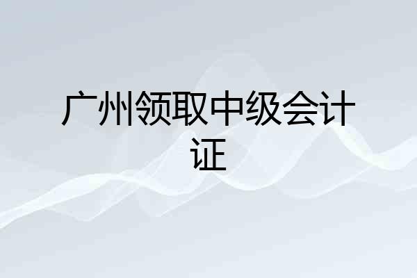 广州领取中级会计证