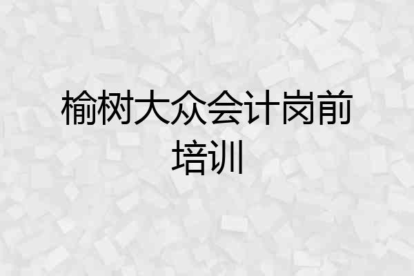 榆树大众会计岗前培训