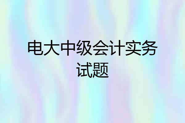 电大中级会计实务试题