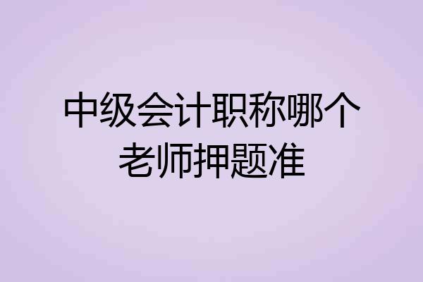 中级会计职称哪个老师押题准