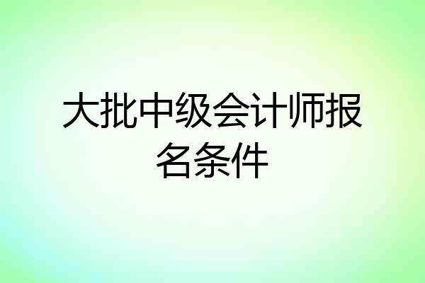 大批中级会计师报名条件