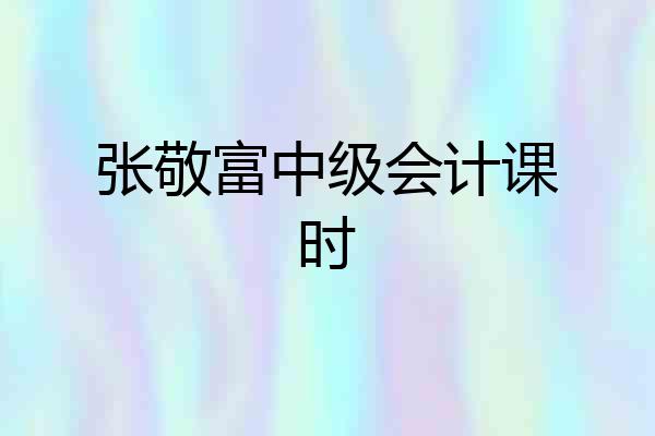 张敬富中级会计课时