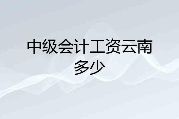 中级会计工资云南多少