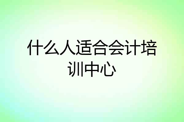 什么人适合会计培训中心