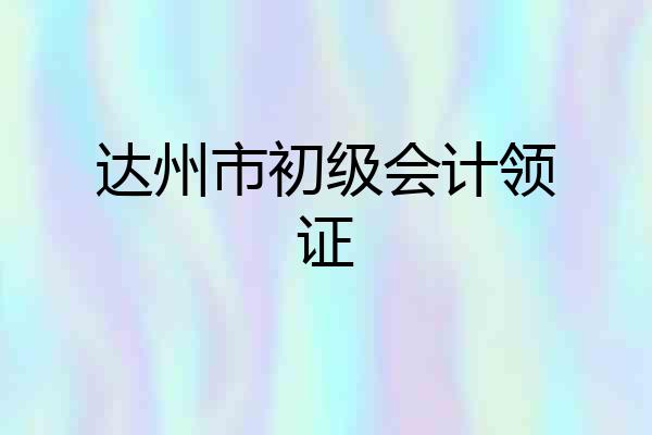 达州市初级会计领证