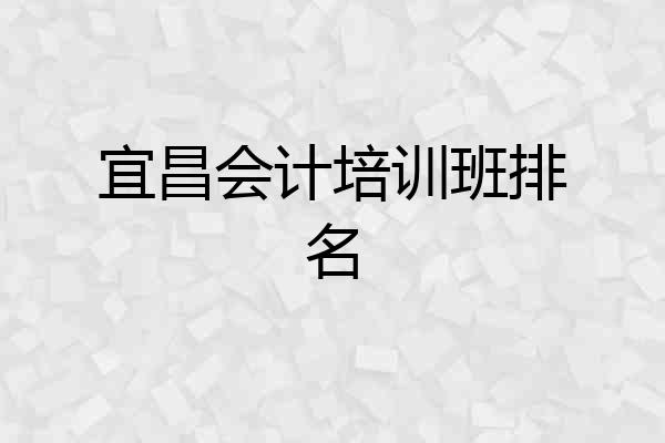 宜昌会计培训班排名