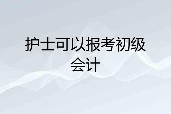 护士可以报考初级会计