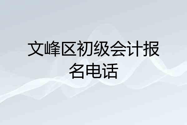 文峰区初级会计报名电话