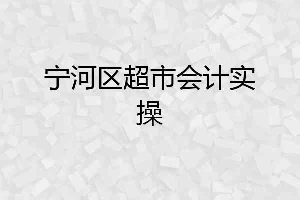 宁河区超市会计实操