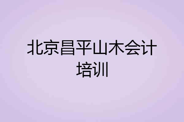北京昌平山木会计培训