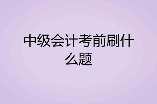中级会计考前刷什么题