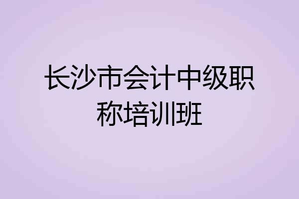 长沙市会计中级职称培训班