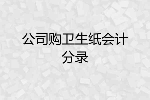 公司购卫生纸会计分录