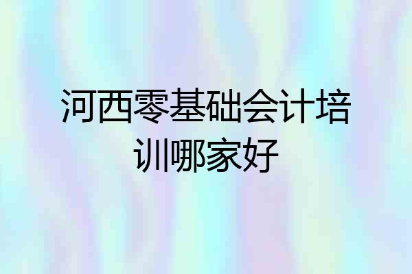 河西零基础会计培训哪家好