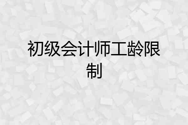 初级会计师工龄限制