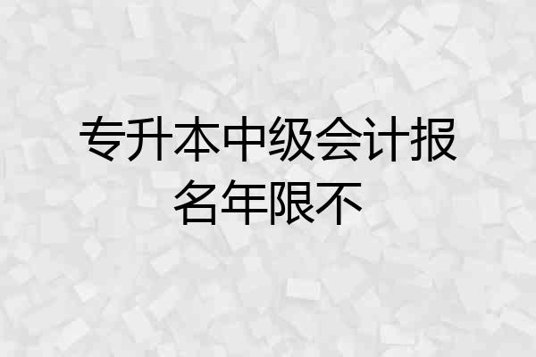 专升本中级会计报名年限不