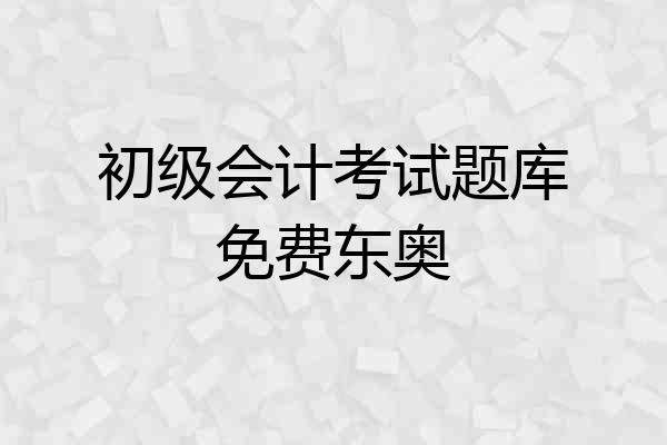 初级会计考试题库免费东奥