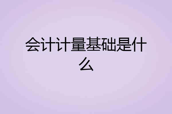 会计计量基础是什么