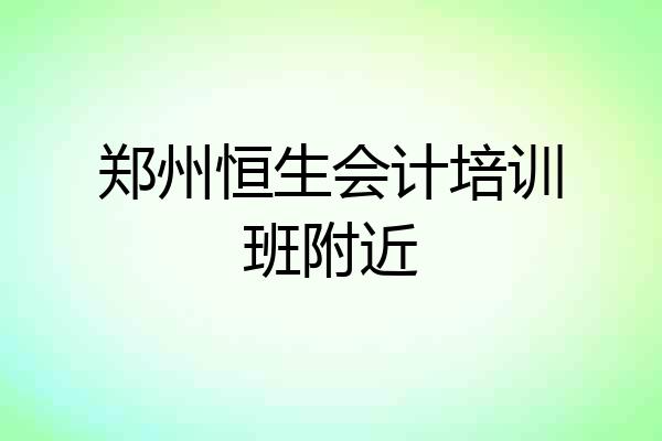 郑州恒生会计培训班附近