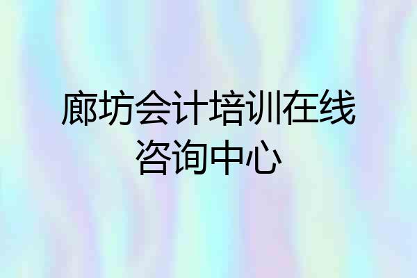 廊坊会计培训在线咨询中心