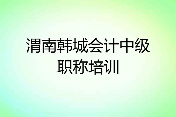 渭南韩城会计中级职称培训