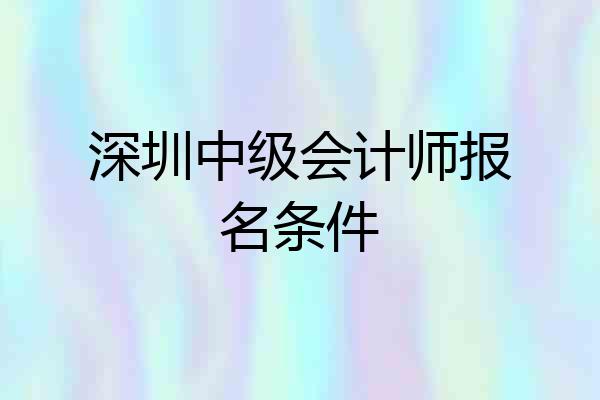 深圳中级会计师报名条件