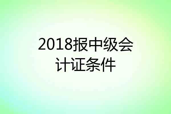 2018报中级会计证条件