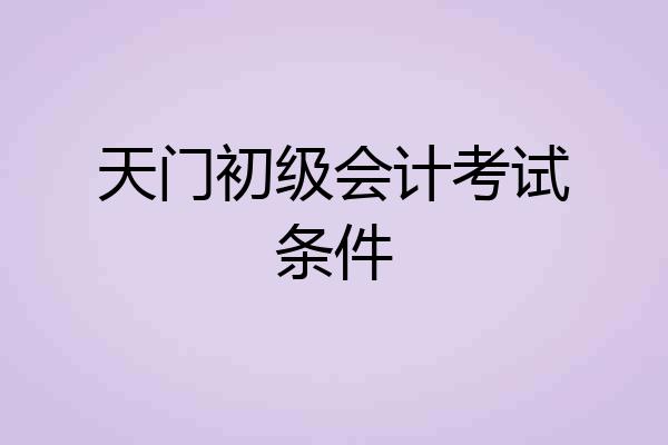 天门初级会计考试条件